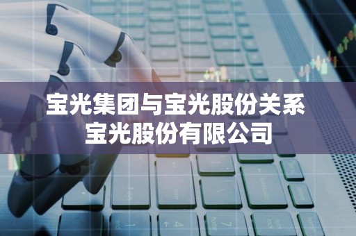 宝光股份最新消息全面解读与分析